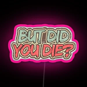 But Did You Die RGB Neon Sign