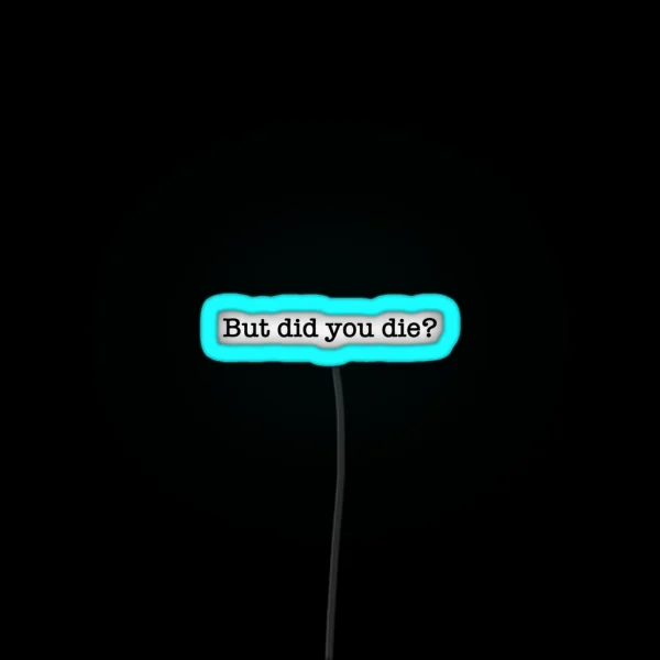 But Did You Die RGB Neon Sign