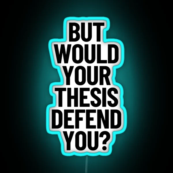 But Would Your Thesis Defend You Academic Humor Thesis Defense RGB Neon Sign