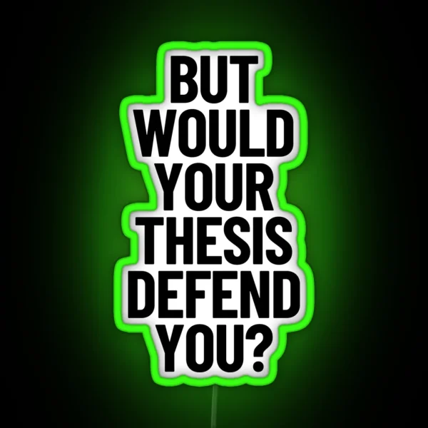 But Would Your Thesis Defend You Academic Humor Thesis Defense RGB Neon Sign