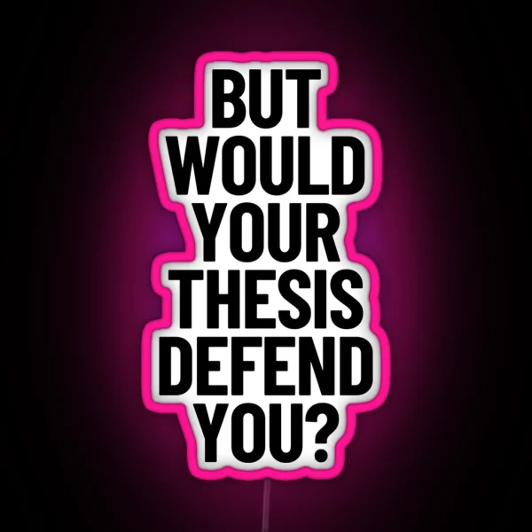 But Would Your Thesis Defend You Academic Humor Thesis Defense RGB Neon Sign