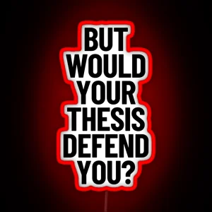 But Would Your Thesis Defend You Academic Humor Thesis Defense RGB Neon Sign