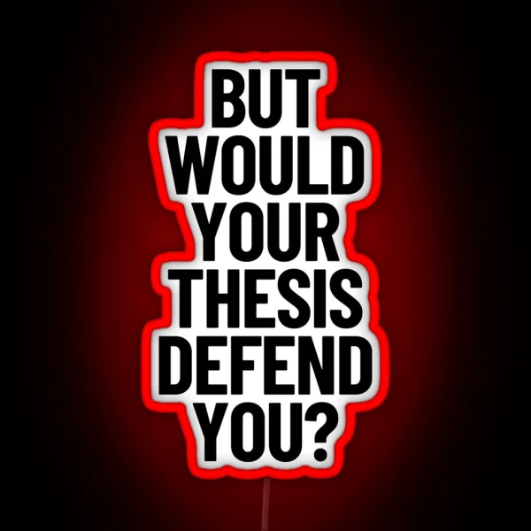 But Would Your Thesis Defend You Academic Humor Thesis Defense RGB Neon Sign