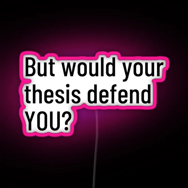 But Would Your Thesis Defend YOU RGB Neon Sign