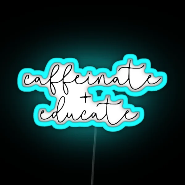 Caffeinate And Educate RGB Neon Sign