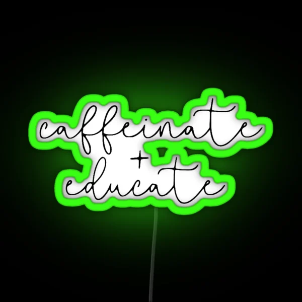 Caffeinate And Educate RGB Neon Sign