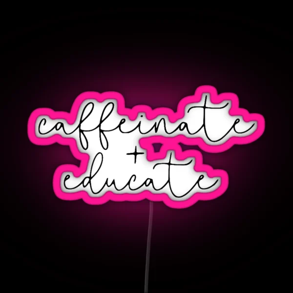 Caffeinate And Educate RGB Neon Sign