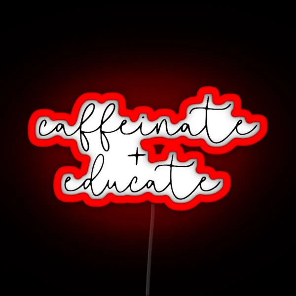Caffeinate And Educate RGB Neon Sign
