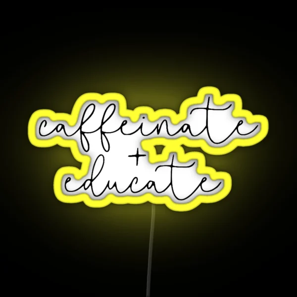 Caffeinate And Educate RGB Neon Sign