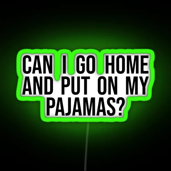 Can I Go Home And Put On My Pajamas RGB Neon Sign