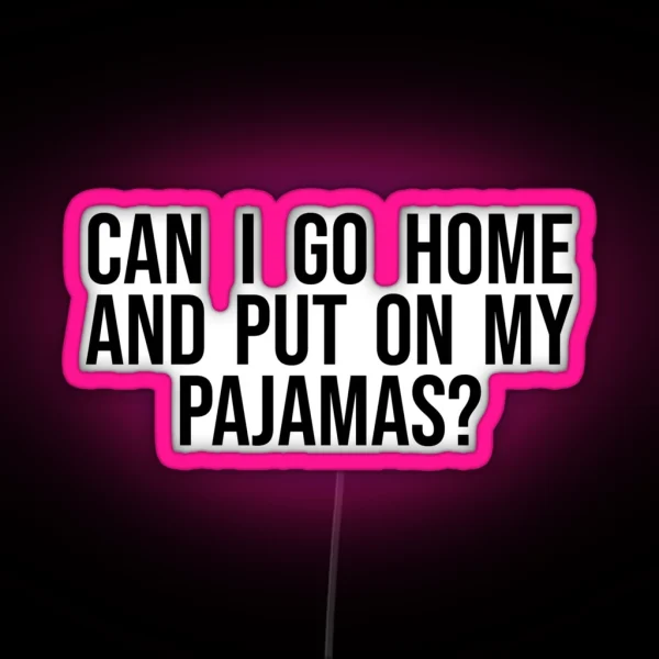 Can I Go Home And Put On My Pajamas RGB Neon Sign