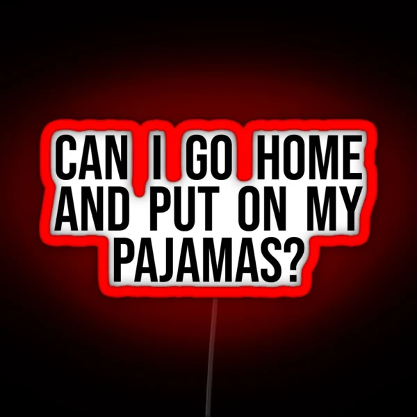 Can I Go Home And Put On My Pajamas RGB Neon Sign
