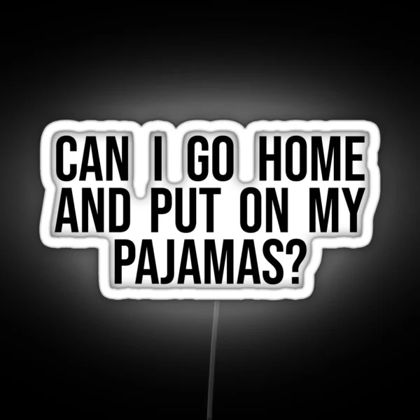 Can I Go Home And Put On My Pajamas RGB Neon Sign