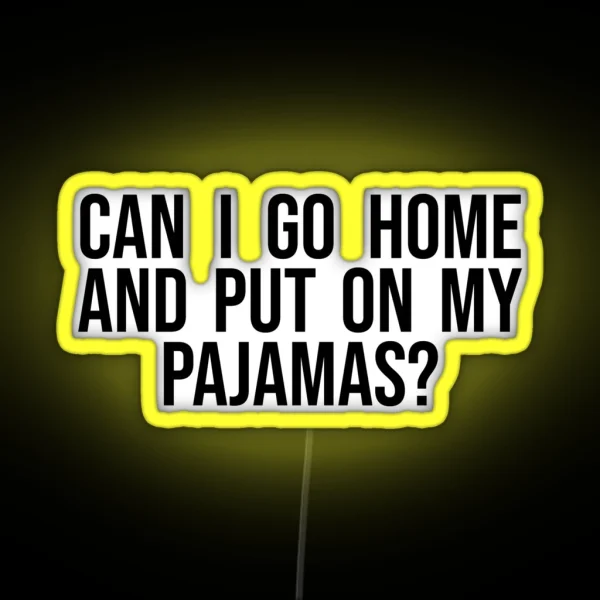 Can I Go Home And Put On My Pajamas RGB Neon Sign