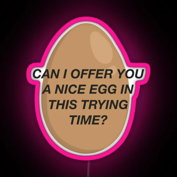 CAN I OFFER YOU A NICE EGG IN THIS TRYING TIME It S Always Sunny RGB Neon Sign