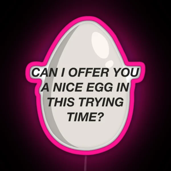 CAN I OFFER YOU A NICE EGG IN THIS TRYING TIME It S Always Sunny RGB Neon Sign