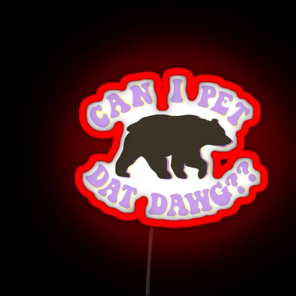 Can I Pet Dat Dawg Bear RGB Neon Sign