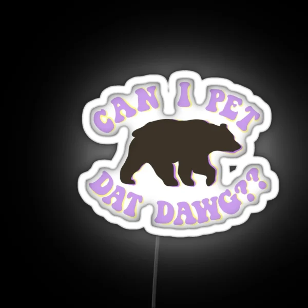 Can I Pet Dat Dawg Bear RGB Neon Sign