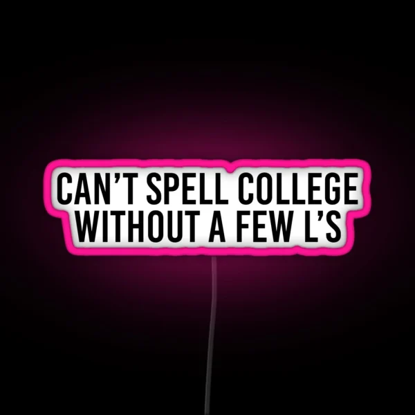 Can T Spell College Without A Few L S RGB Neon Sign