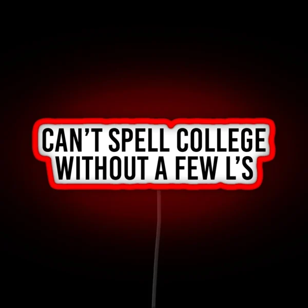 Can T Spell College Without A Few L S RGB Neon Sign