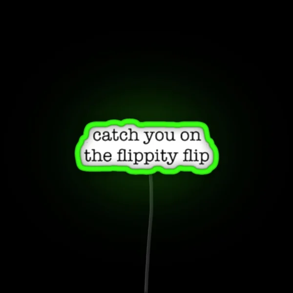 Catch You On The Flippity Flip RGB Neon Sign