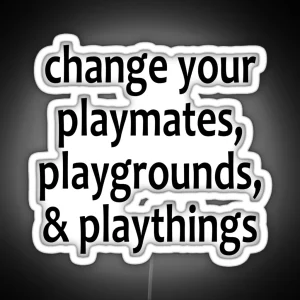 Change Your Playmates Playgrounds And Playthings AA Saying RGB Neon Sign