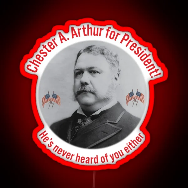 Chester A Arthur Fake Campaign Ad RGB Neon Sign