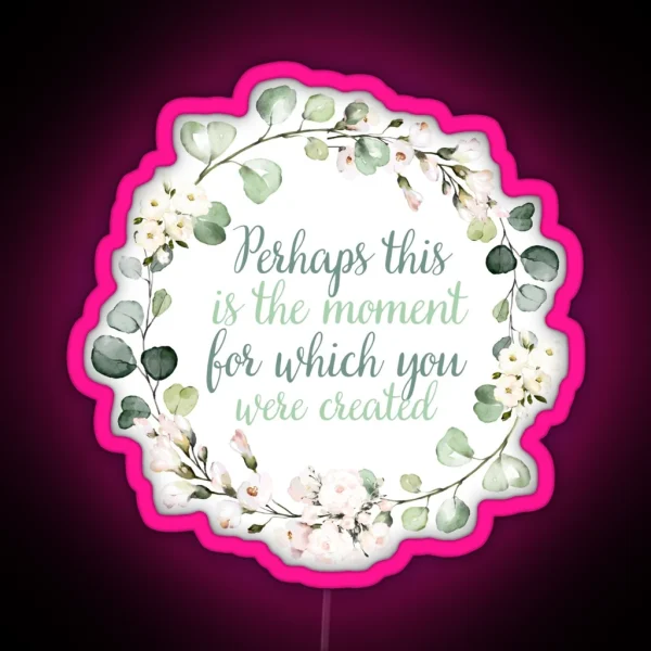 Christian Wreath Design Perhaps This Is The Moment For Which You Were Created Esther 4 14 RGB Neon Sign