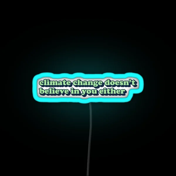 Climate Change Doesn T Believe In You Either RGB Neon Sign