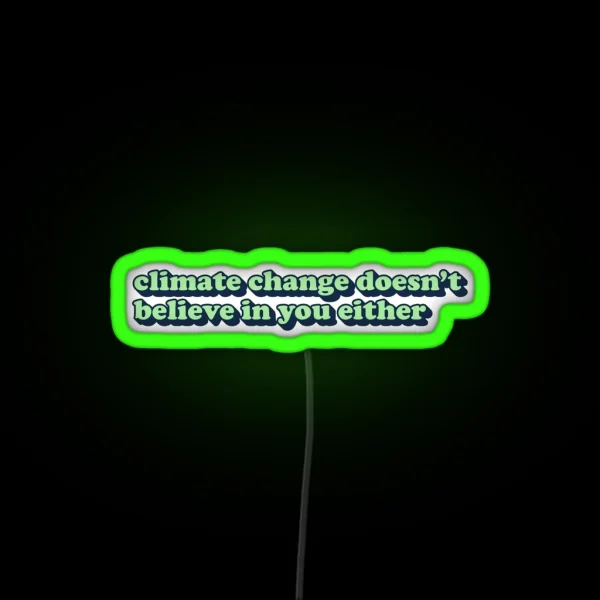 Climate Change Doesn T Believe In You Either RGB Neon Sign