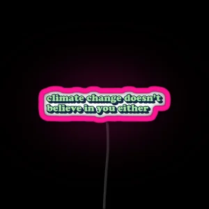 Climate Change Doesn T Believe In You Either RGB Neon Sign