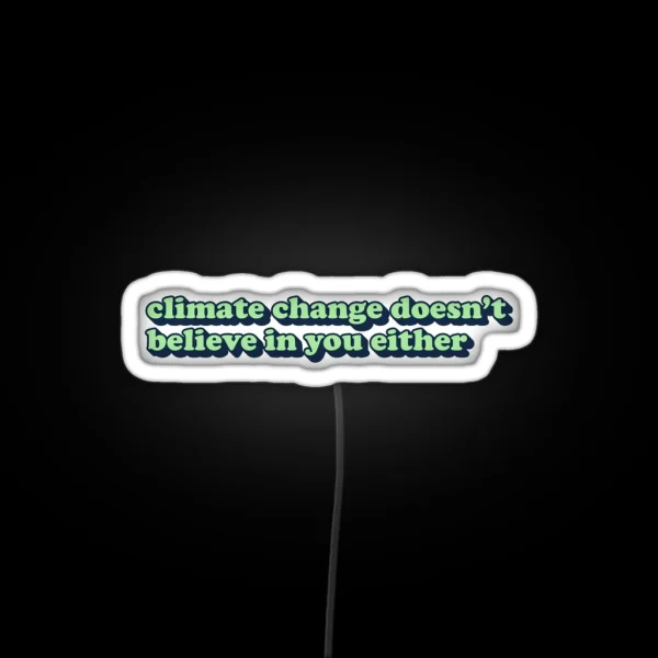 Climate Change Doesn T Believe In You Either RGB Neon Sign
