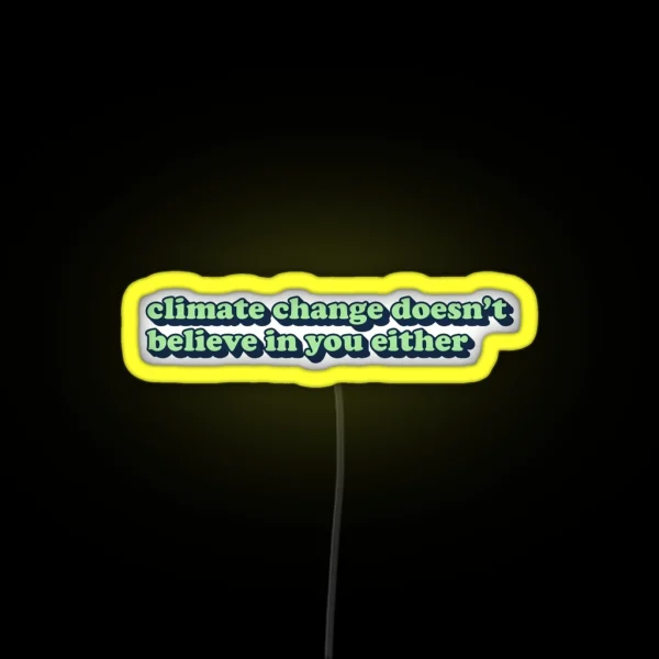 Climate Change Doesn T Believe In You Either RGB Neon Sign