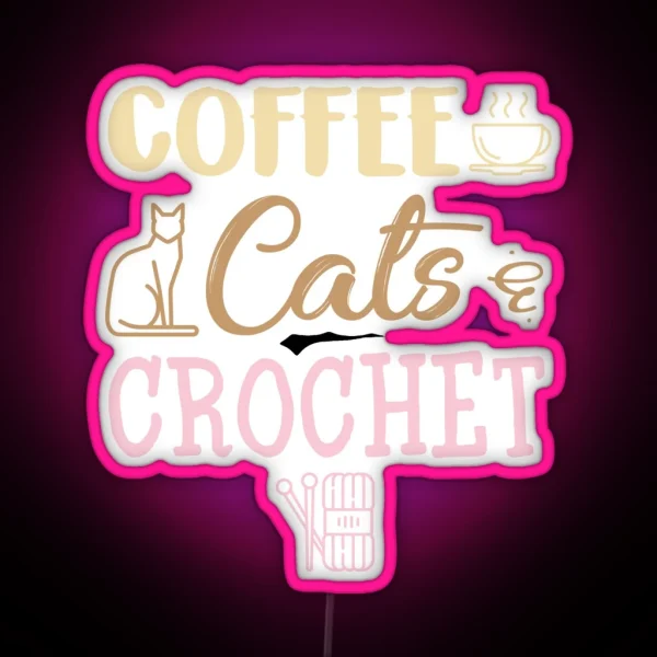 Coffee Cats And Crochet Cute Crocheting Design For Cat Lovers RGB Neon Sign