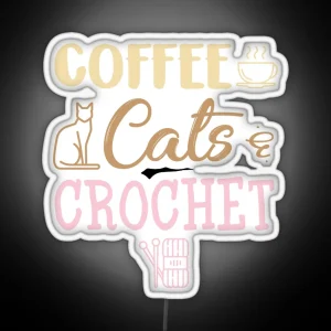 Coffee Cats And Crochet Cute Crocheting Design For Cat Lovers RGB Neon Sign