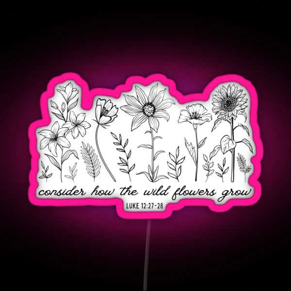 Consider How The Wildflowers Grow Luke 12 27 Bible Verse RGB Neon Sign