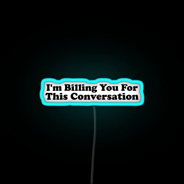 Copy Of I M Billing You For This Conversation Funny Lawyer Gift Law School Attorney Gift RGB Neon Sign