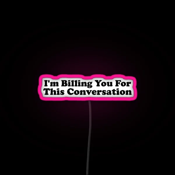 Copy Of I M Billing You For This Conversation Funny Lawyer Gift Law School Attorney Gift RGB Neon Sign