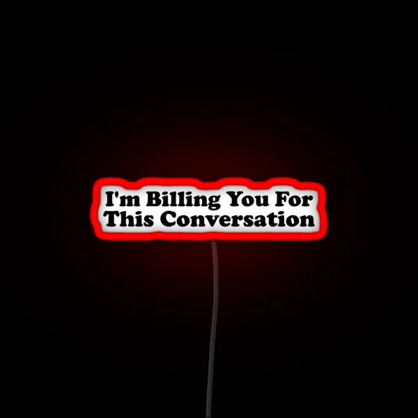 Copy Of I M Billing You For This Conversation Funny Lawyer Gift Law School Attorney Gift RGB Neon Sign