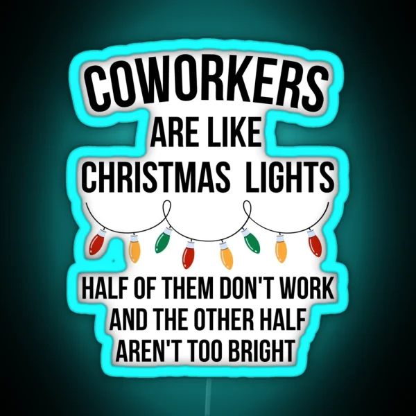 Coworkers Are Like Christmas Lights Half Of Them Don T Work And The Other Half Aren T Too Bright RGB Neon Sign