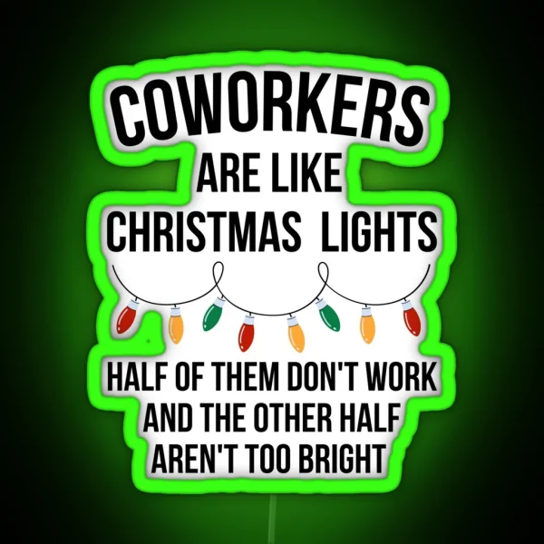 Coworkers Are Like Christmas Lights Half Of Them Don T Work And The Other Half Aren T Too Bright RGB Neon Sign