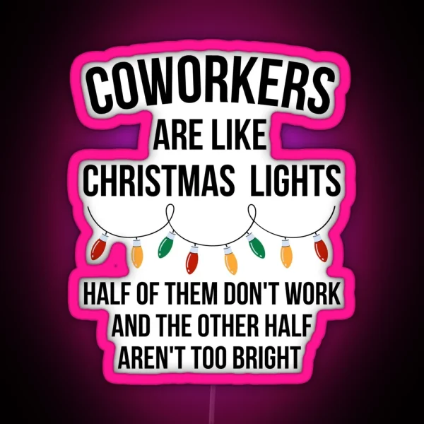 Coworkers Are Like Christmas Lights Half Of Them Don T Work And The Other Half Aren T Too Bright RGB Neon Sign