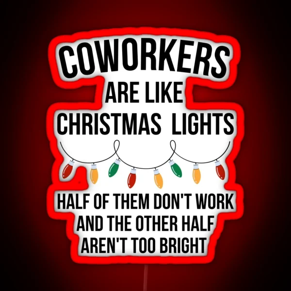 Coworkers Are Like Christmas Lights Half Of Them Don T Work And The Other Half Aren T Too Bright RGB Neon Sign