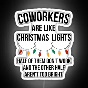 Coworkers Are Like Christmas Lights Half Of Them Don T Work And The Other Half Aren T Too Bright RGB Neon Sign