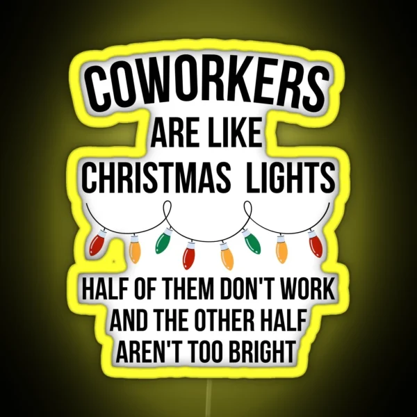 Coworkers Are Like Christmas Lights Half Of Them Don T Work And The Other Half Aren T Too Bright RGB Neon Sign