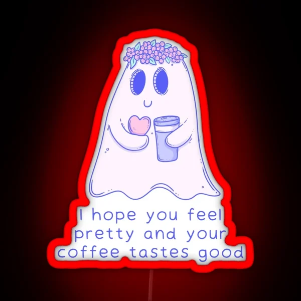 Cute Ghost Illustration I Hope You Feel Pretty And Coffee Tastes Good RGB Neon Sign