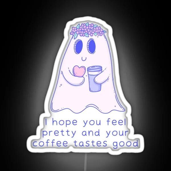 Cute Ghost Illustration I Hope You Feel Pretty And Coffee Tastes Good RGB Neon Sign