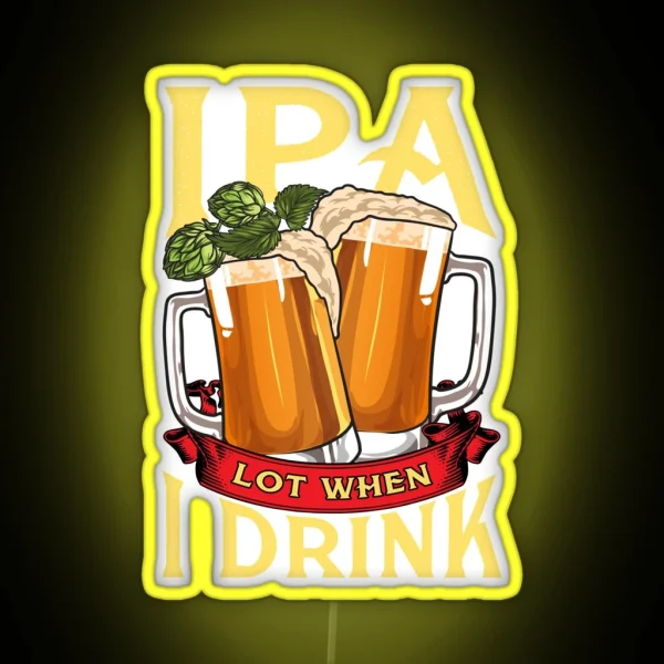 Cute IPA Lot When I Drink Funny Beer Drinker RGB Neon Sign