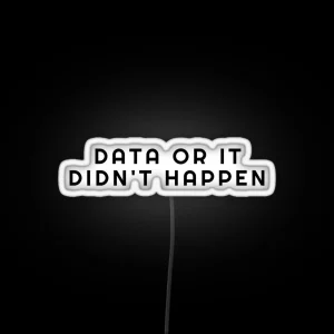 Data Or It Didn T Happen RGB Neon Sign