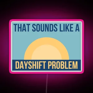 Day Shift Problem RGB Neon Sign